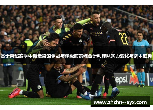 基于英超赛季中期走势的争冠与保级前景综合研判球队实力变化与战术趋势