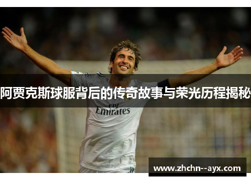 阿贾克斯球服背后的传奇故事与荣光历程揭秘