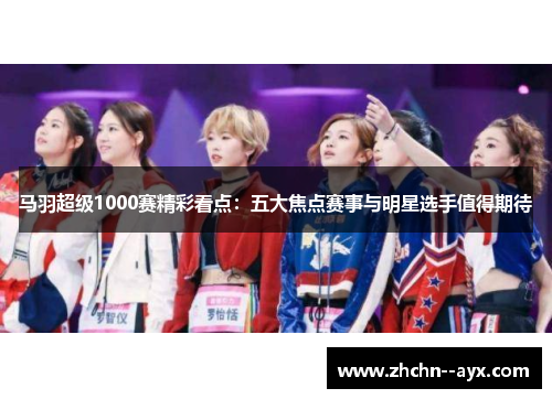 马羽超级1000赛精彩看点：五大焦点赛事与明星选手值得期待