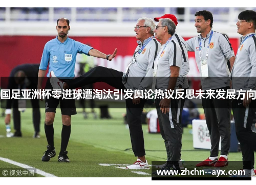 国足亚洲杯零进球遭淘汰引发舆论热议反思未来发展方向