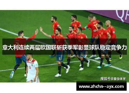 意大利连续两届欧国联斩获季军彰显球队稳定竞争力