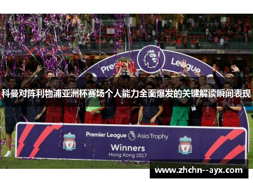 科曼对阵利物浦亚洲杯赛场个人能力全面爆发的关键解读瞬间表现