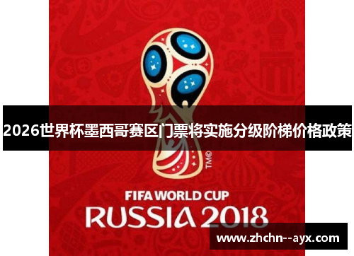 2026世界杯墨西哥赛区门票将实施分级阶梯价格政策 2026世界杯墨西哥赛区门票将实施分级阶梯价格政策