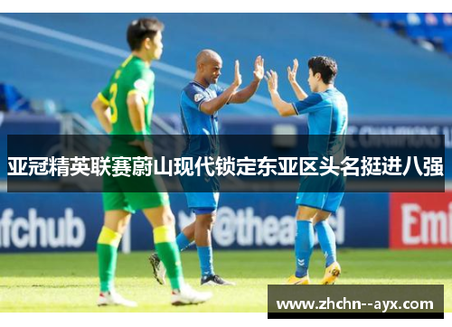 亚冠精英联赛蔚山现代锁定东亚区头名挺进八强