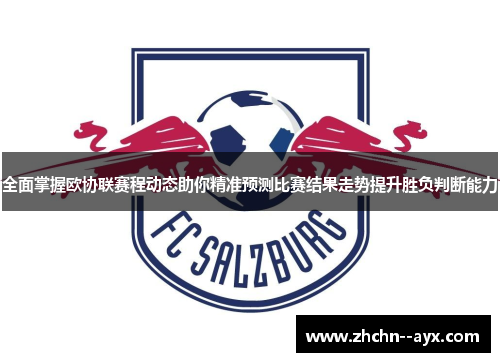 全面掌握欧协联赛程动态助你精准预测比赛结果走势提升胜负判断能力 全面掌握欧协联赛程动态助你精准预测比赛结果走势提升胜负判断能力